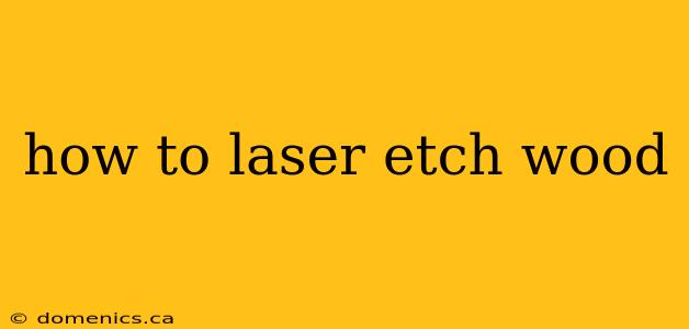 how to laser etch wood