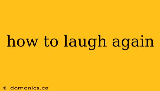 how to laugh again