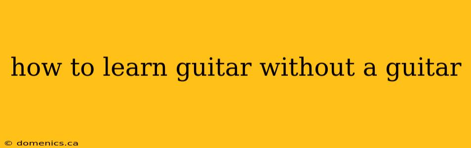 how to learn guitar without a guitar