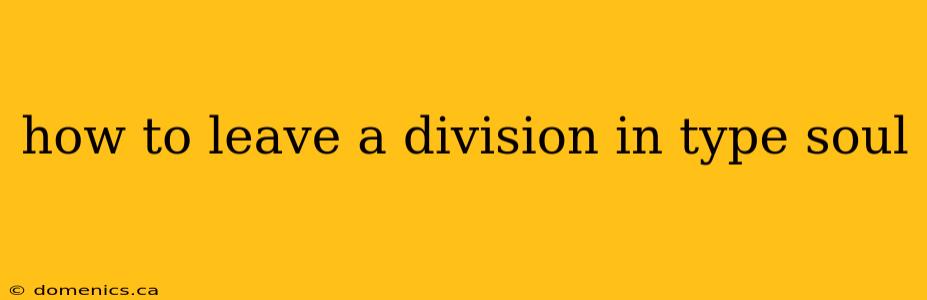 how to leave a division in type soul