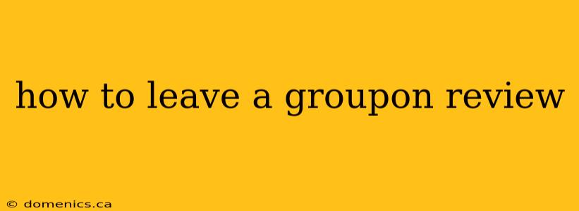 how to leave a groupon review