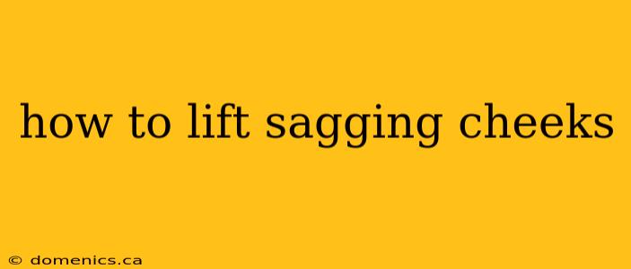 how to lift sagging cheeks