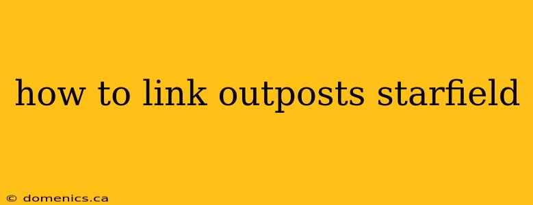 how to link outposts starfield