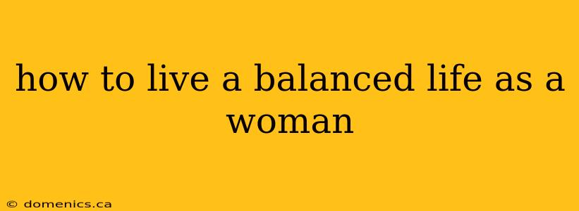 how to live a balanced life as a woman