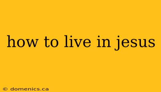 how to live in jesus