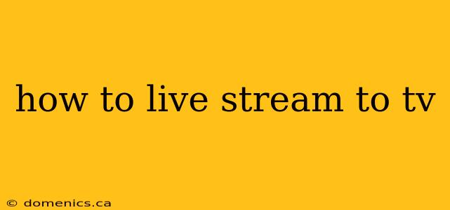 how to live stream to tv