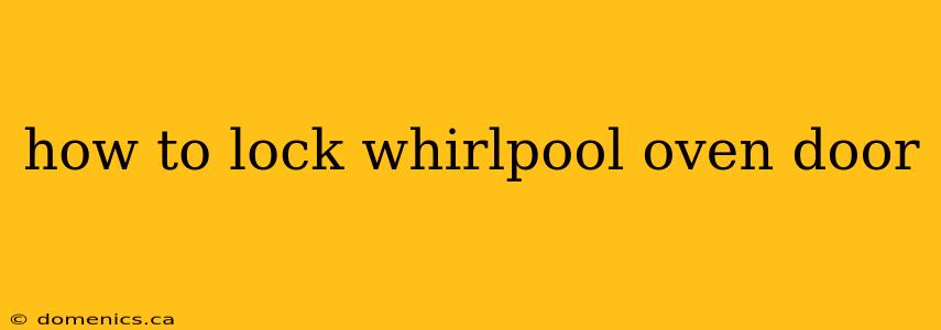 how to lock whirlpool oven door