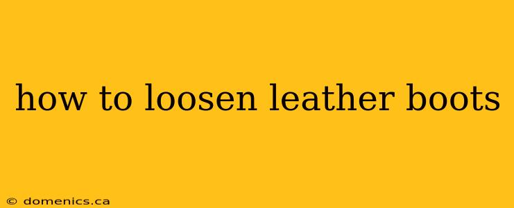 how to loosen leather boots