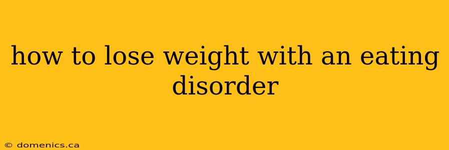 how to lose weight with an eating disorder