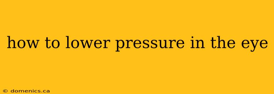 how to lower pressure in the eye