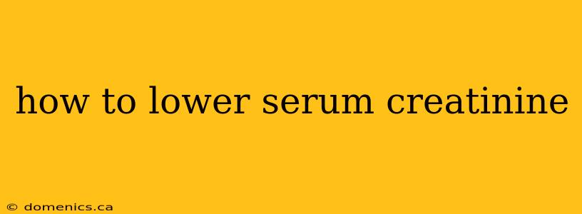 how to lower serum creatinine