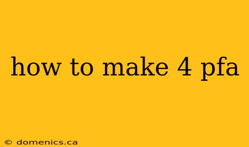 how to make 4 pfa