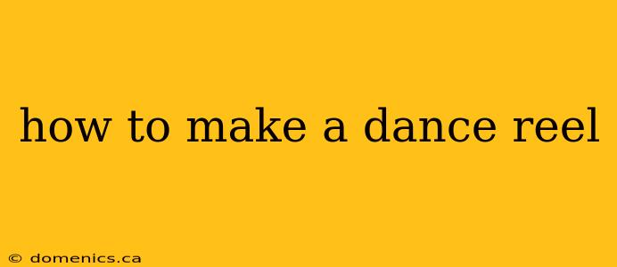 how to make a dance reel