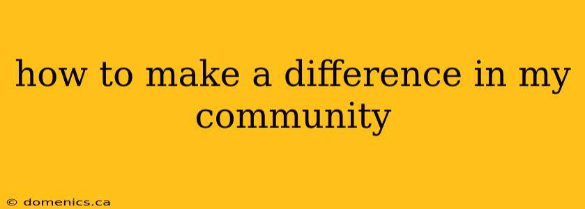 how to make a difference in my community