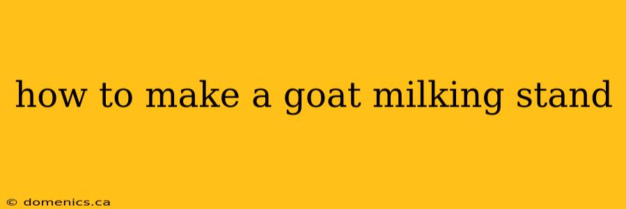 how to make a goat milking stand