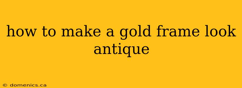 how to make a gold frame look antique