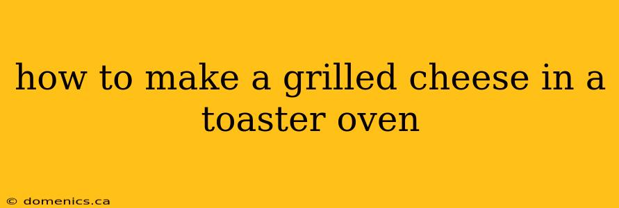 how to make a grilled cheese in a toaster oven