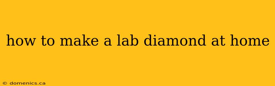 how to make a lab diamond at home