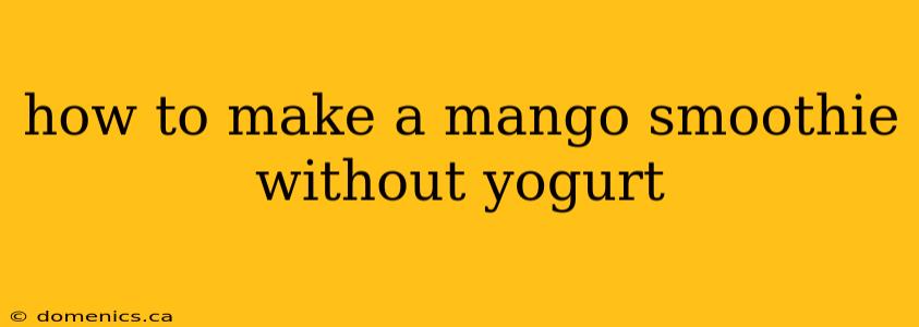 how to make a mango smoothie without yogurt