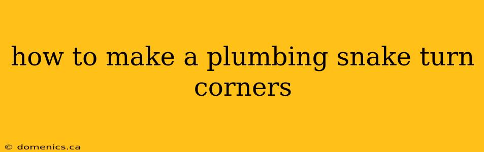 how to make a plumbing snake turn corners