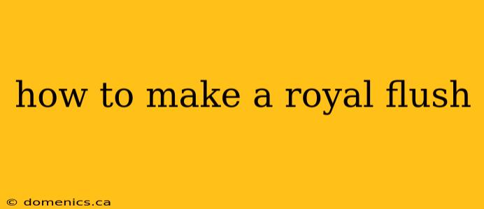 how to make a royal flush