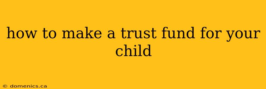 how to make a trust fund for your child