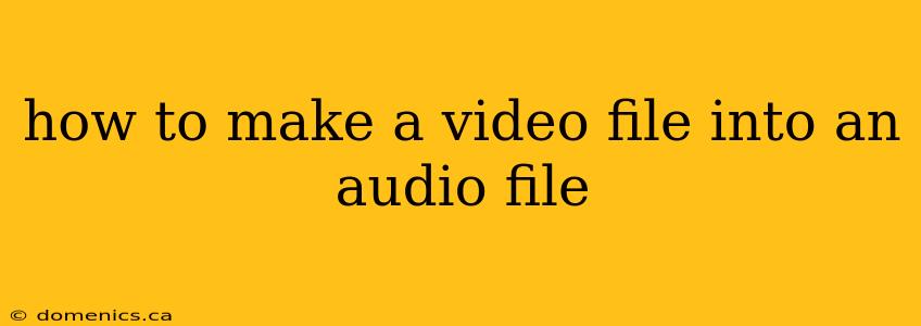 how to make a video file into an audio file