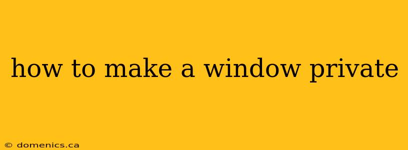 how to make a window private