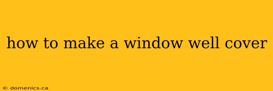 how to make a window well cover