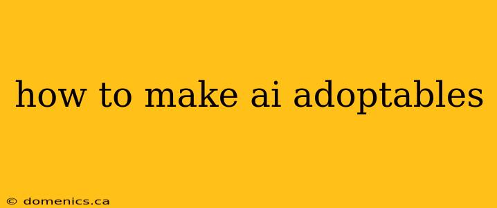 how to make ai adoptables