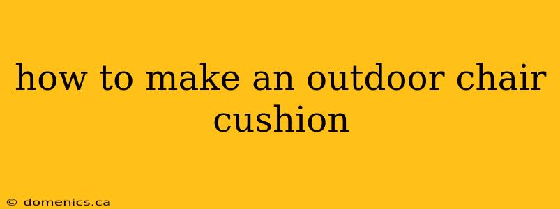 how to make an outdoor chair cushion