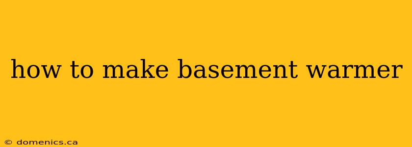 how to make basement warmer