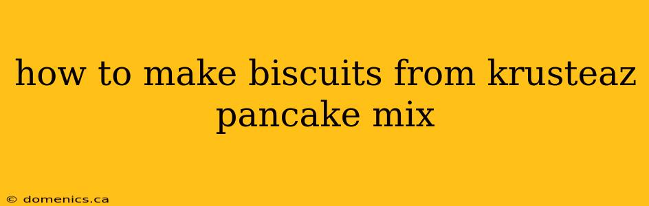 how to make biscuits from krusteaz pancake mix