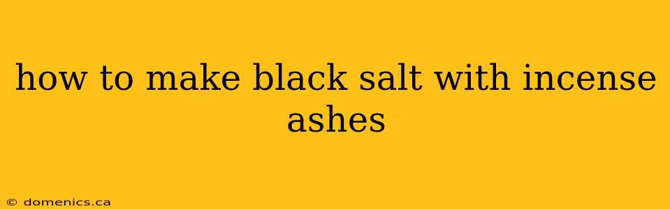 how to make black salt with incense ashes