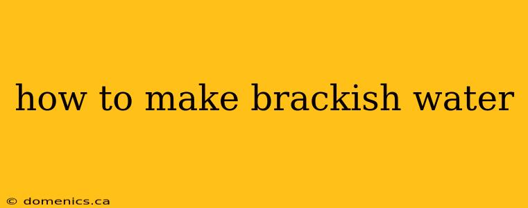 how to make brackish water