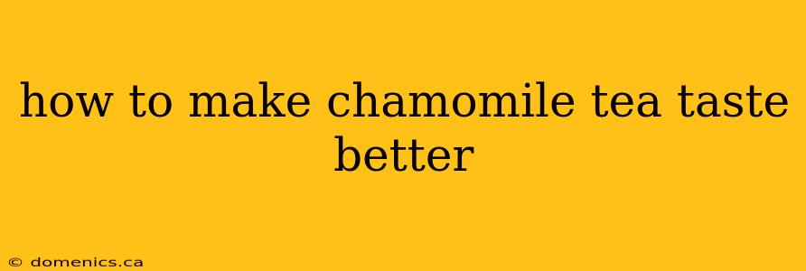 how to make chamomile tea taste better