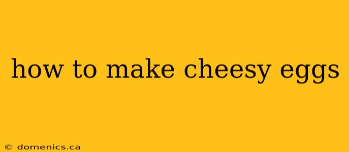 how to make cheesy eggs