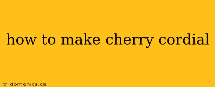 how to make cherry cordial