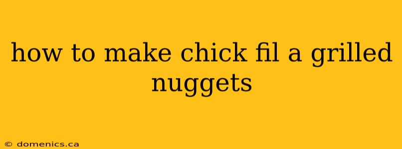 how to make chick fil a grilled nuggets