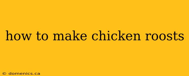 how to make chicken roosts