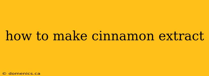 how to make cinnamon extract