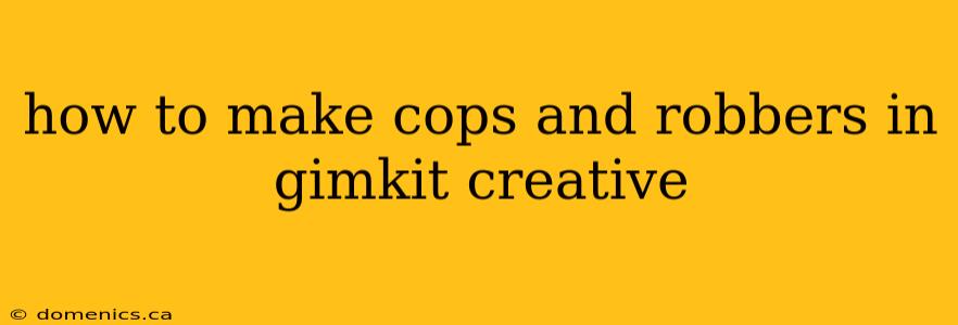 how to make cops and robbers in gimkit creative