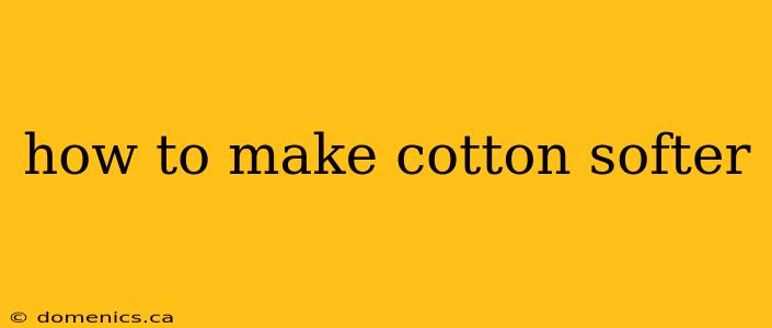 how to make cotton softer