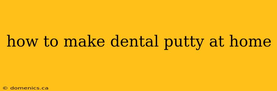 how to make dental putty at home