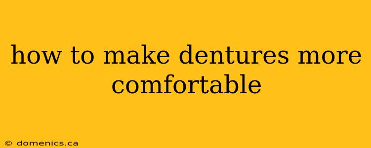 how to make dentures more comfortable