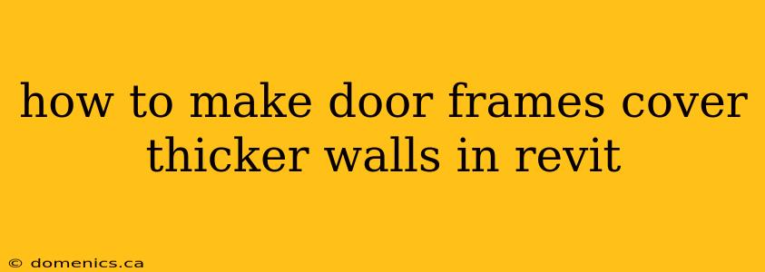 how to make door frames cover thicker walls in revit