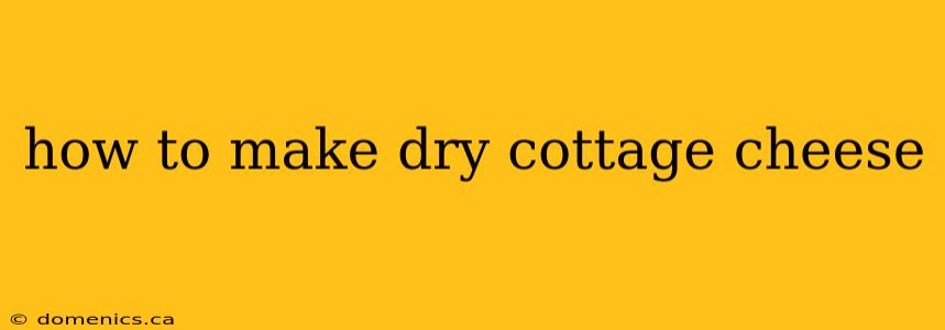 how to make dry cottage cheese