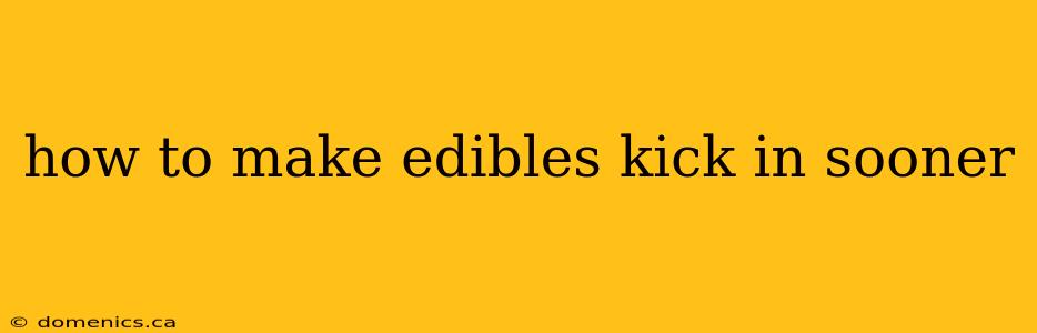 how to make edibles kick in sooner