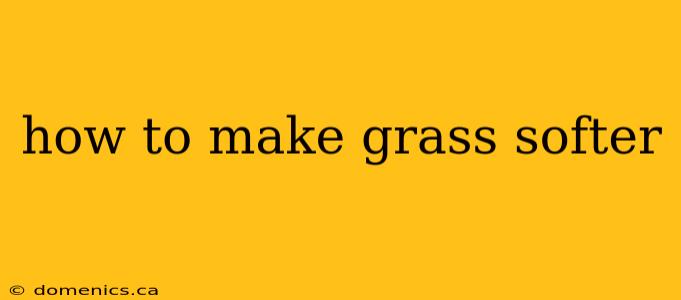 how to make grass softer