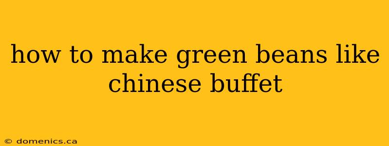 how to make green beans like chinese buffet